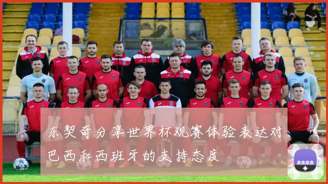 东契奇分享世界杯观赛体验表达对巴西和西班牙的支持态度