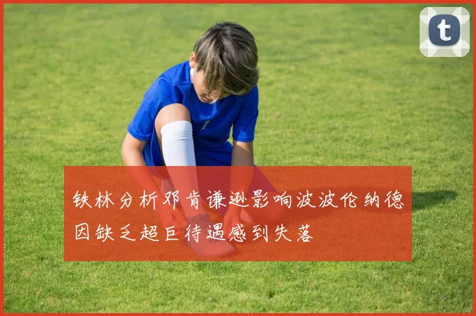 铁林分析邓肯谦逊影响波波伦纳德因缺乏超巨待遇感到失落