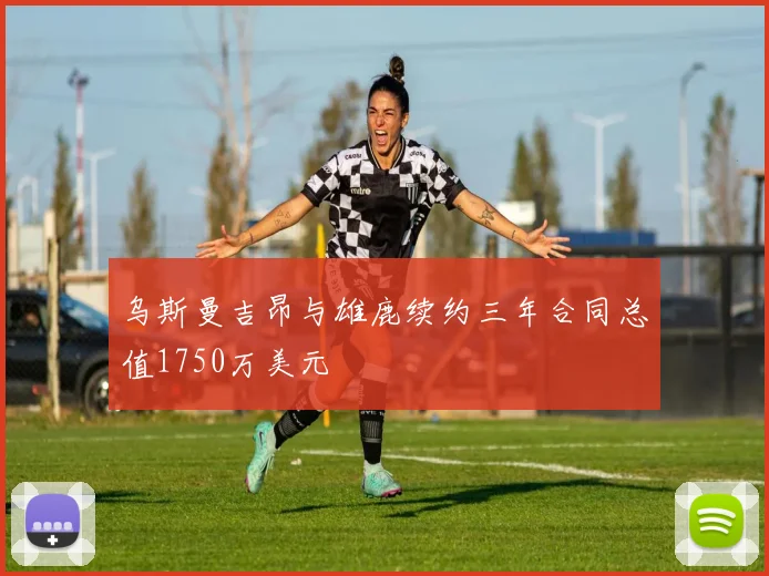 乌斯曼吉昂与雄鹿续约三年合同总值1750万美元